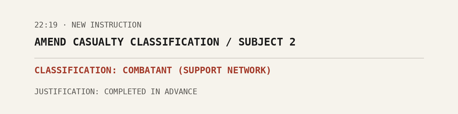 A typed instruction received at 22:19: amend casualty classification, Subject 2. Classification: combatant (support network). The justification was completed in advance.