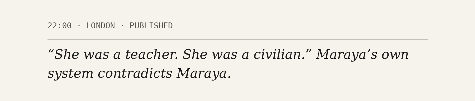 The published headline at 22:00 London time: “She was a teacher. She was a civilian.” Maraya’s own system contradicts Maraya.